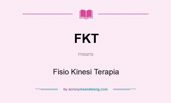What does FKT mean? It stands for Fisio Kinesi Terapia
