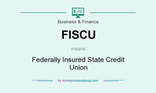 What does FISCU mean? It stands for Federally Insured State Credit Union