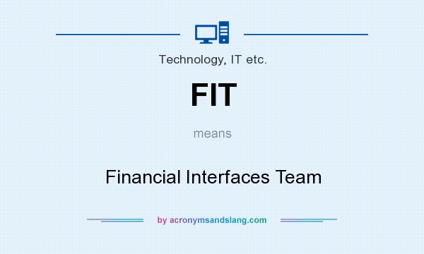 What does FIT mean? It stands for Financial Interfaces Team