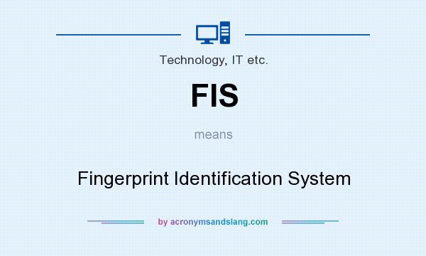What does FIS mean? It stands for Fingerprint Identification System