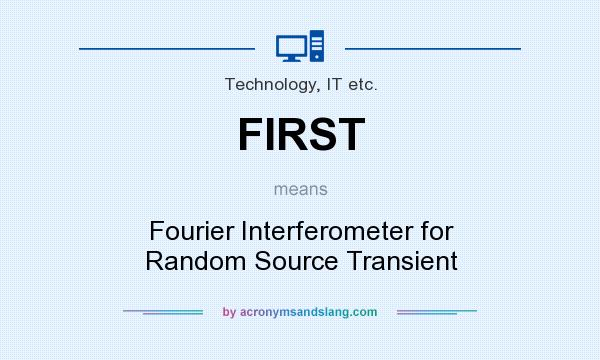 What does FIRST mean? It stands for Fourier Interferometer for Random Source Transient