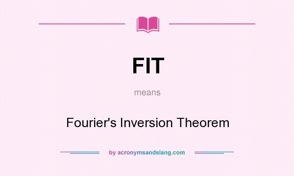 What does FIT mean? It stands for Fourier`s Inversion Theorem