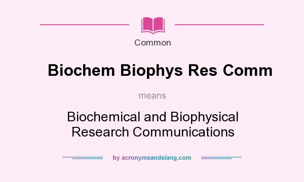 What does Biochem Biophys Res Comm mean? It stands for Biochemical and Biophysical Research Communications