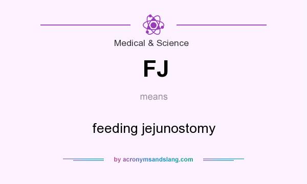 What does FJ mean? It stands for feeding jejunostomy