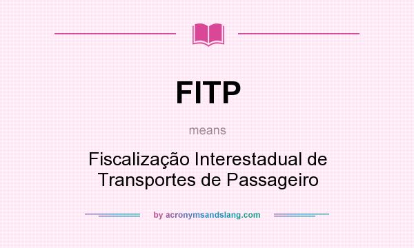 What does FITP mean? It stands for Fiscalização Interestadual de Transportes de Passageiro