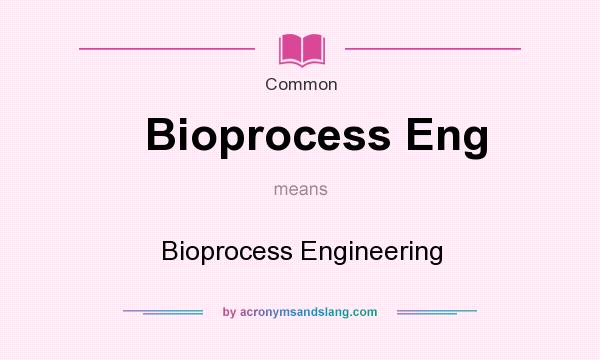 What does Bioprocess Eng mean? It stands for Bioprocess Engineering
