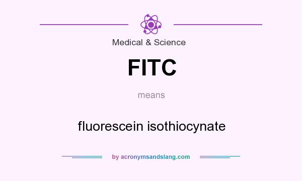 What does FITC mean? It stands for fluorescein isothiocynate