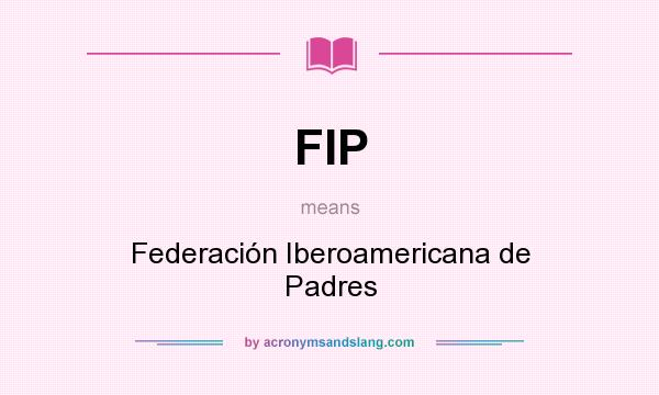 What does FIP mean? It stands for Federación Iberoamericana de Padres