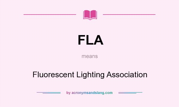 What does FLA mean? It stands for Fluorescent Lighting Association