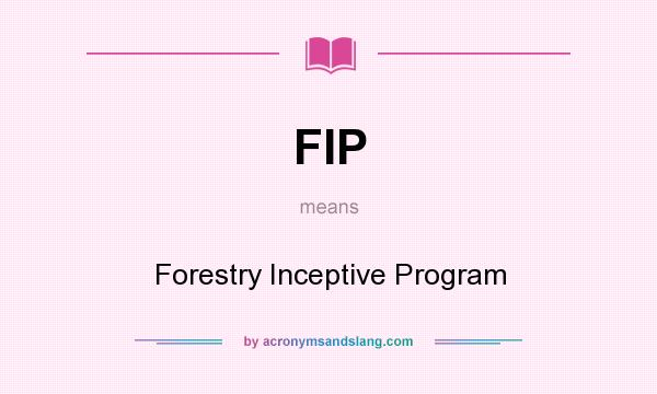 What does FIP mean? It stands for Forestry Inceptive Program