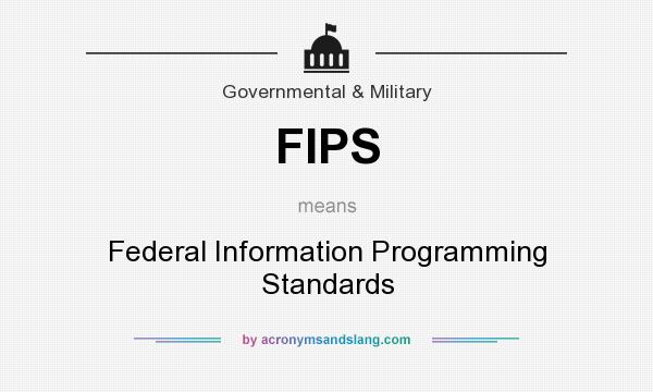 What does FIPS mean? It stands for Federal Information Programming Standards