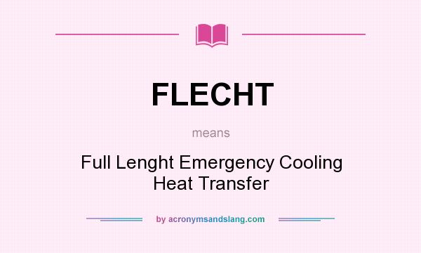 What does FLECHT mean? It stands for Full Lenght Emergency Cooling Heat Transfer