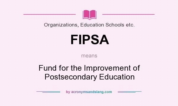 What does FIPSA mean? It stands for Fund for the Improvement of Postsecondary Education