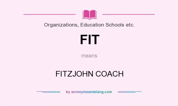 What does FIT mean? It stands for FITZJOHN COACH
