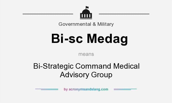 What does Bi-sc Medag mean? It stands for Bi-Strategic Command Medical Advisory Group