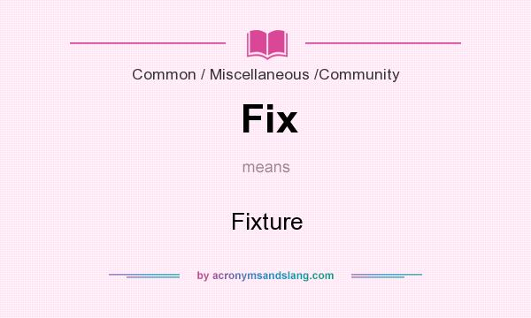 What does Fix mean? It stands for Fixture