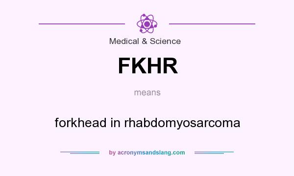 What does FKHR mean? It stands for forkhead in rhabdomyosarcoma