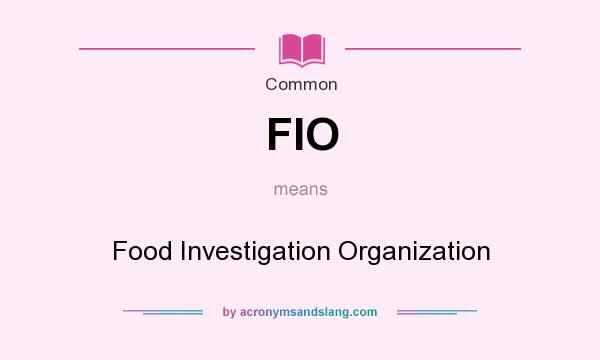 What does FIO mean? It stands for Food Investigation Organization