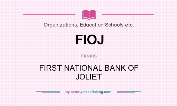 What does FIOJ mean? It stands for FIRST NATIONAL BANK OF JOLIET