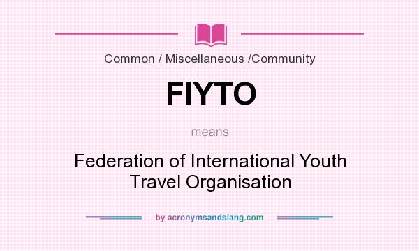 What does FIYTO mean? It stands for Federation of International Youth Travel Organisation