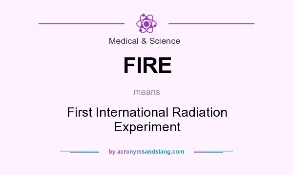 What does FIRE mean? It stands for First International Radiation Experiment