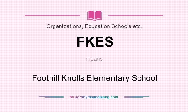What does FKES mean? It stands for Foothill Knolls Elementary School