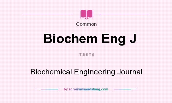What does Biochem Eng J mean? It stands for Biochemical Engineering Journal