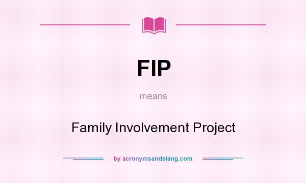What does FIP mean? It stands for Family Involvement Project
