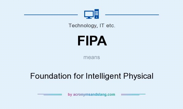 What does FIPA mean? It stands for Foundation for Intelligent Physical