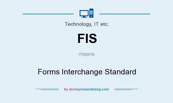 What does FIS mean? It stands for Forms Interchange Standard