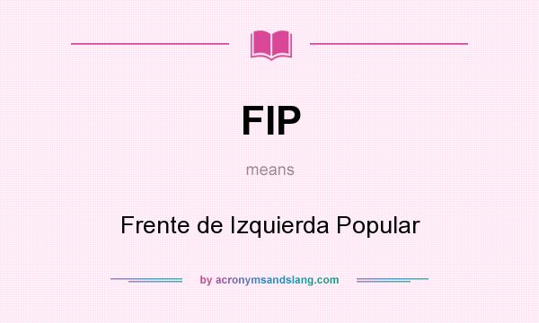 What does FIP mean? It stands for Frente de Izquierda Popular