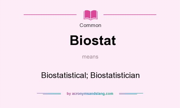 What does Biostat mean? It stands for Biostatistical; Biostatistician