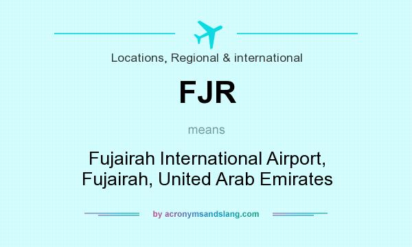 What does FJR mean? It stands for Fujairah International Airport, Fujairah, United Arab Emirates