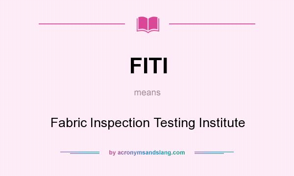 What does FITI mean? It stands for Fabric Inspection Testing Institute