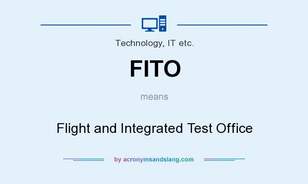 What does FITO mean? It stands for Flight and Integrated Test Office