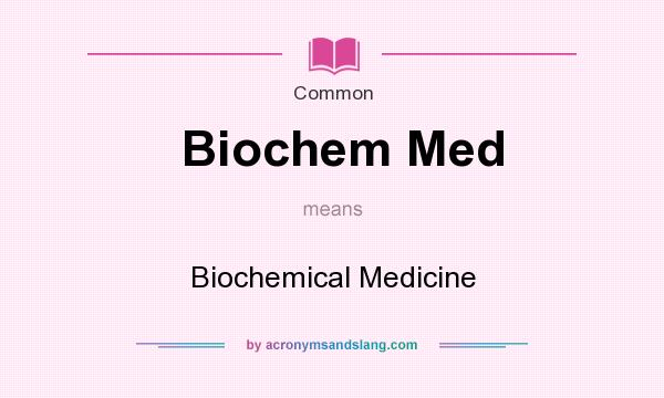 What does Biochem Med mean? It stands for Biochemical Medicine