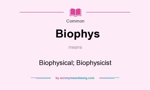 What does Biophys mean? It stands for Biophysical; Biophysicist