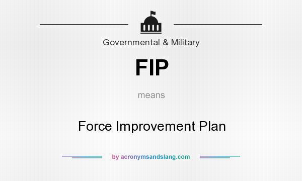 What does FIP mean? It stands for Force Improvement Plan
