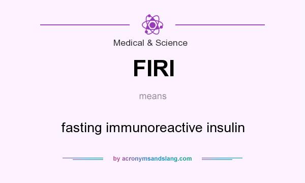 What does FIRI mean? It stands for fasting immunoreactive insulin