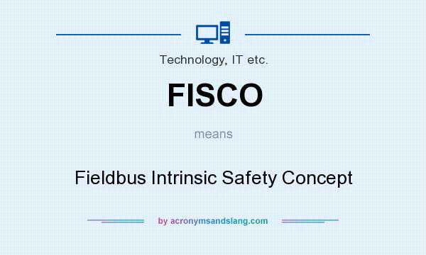 What does FISCO mean? It stands for Fieldbus Intrinsic Safety Concept