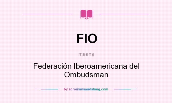 What does FIO mean? It stands for Federación Iberoamericana del Ombudsman