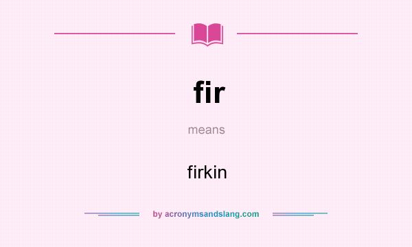 What does fir mean? It stands for firkin