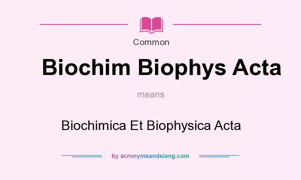 What does Biochim Biophys Acta mean? It stands for Biochimica Et Biophysica Acta