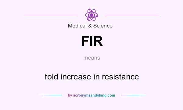 What does FIR mean? It stands for fold increase in resistance