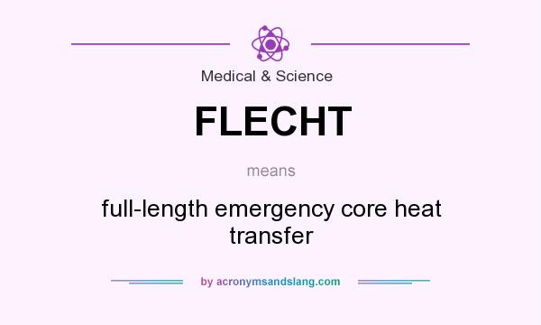 What does FLECHT mean? It stands for full-length emergency core heat transfer