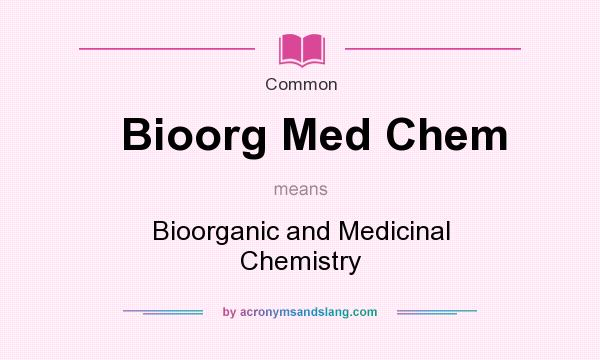 What does Bioorg Med Chem mean? It stands for Bioorganic and Medicinal Chemistry