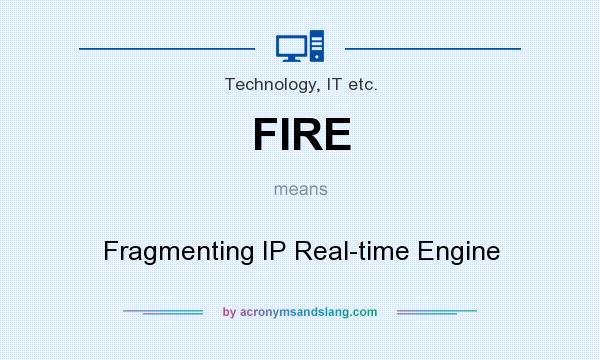 What does FIRE mean? It stands for Fragmenting IP Real-time Engine