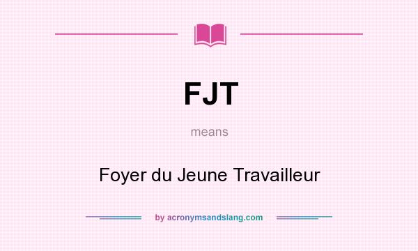 What does FJT mean? It stands for Foyer du Jeune Travailleur