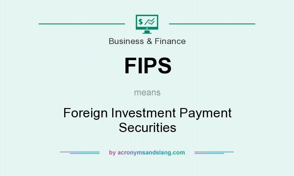 What does FIPS mean? It stands for Foreign Investment Payment Securities