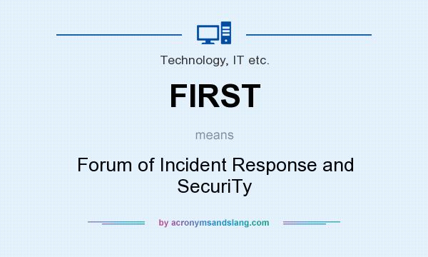 What does FIRST mean? It stands for Forum of Incident Response and SecuriTy